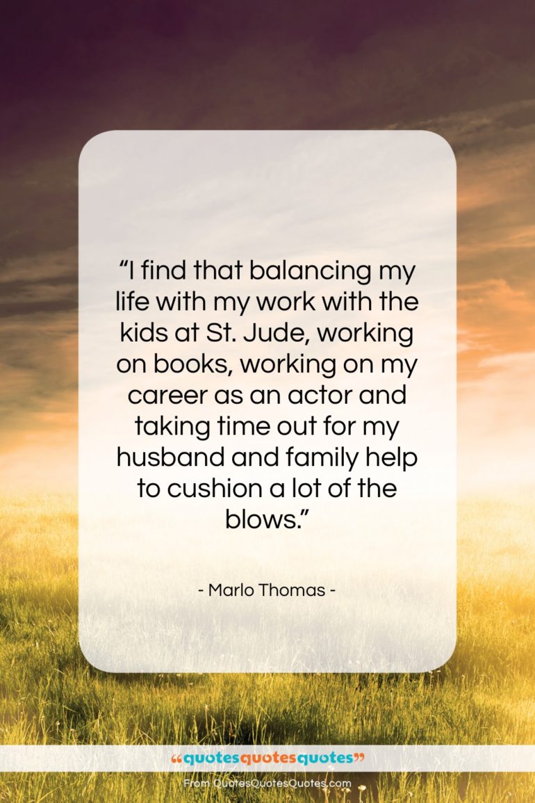 Marlo Thomas quote: “I find that balancing my life with…”- at QuotesQuotesQuotes.com