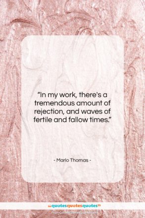 Marlo Thomas quote: “In my work, there’s a tremendous amount…”- at QuotesQuotesQuotes.com
