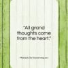 Marquis De Vauvenargues quote: “All grand thoughts come from the heart.”- at QuotesQuotesQuotes.com