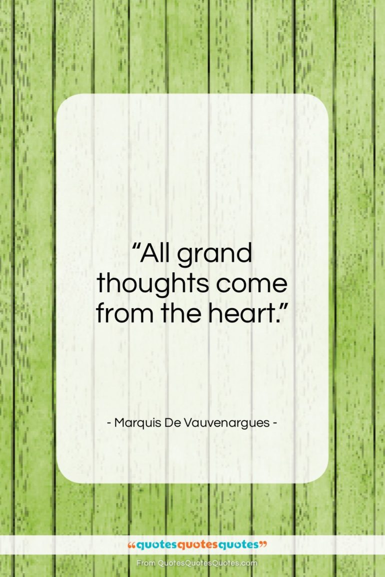 Marquis De Vauvenargues quote: “All grand thoughts come from the heart.”- at QuotesQuotesQuotes.com