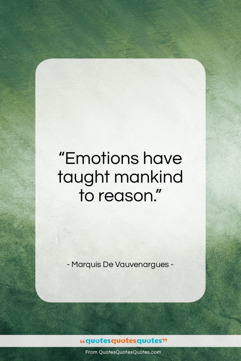 Marquis De Vauvenargues quote: “Emotions have taught mankind to reason….”- at QuotesQuotesQuotes.com