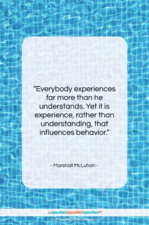 Marshall McLuhan quote: “Everybody experiences far more than he understands….”- at QuotesQuotesQuotes.com