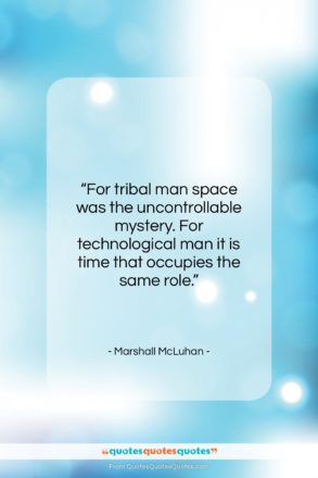 Marshall McLuhan quote: “For tribal man space was the uncontrollable…”- at QuotesQuotesQuotes.com