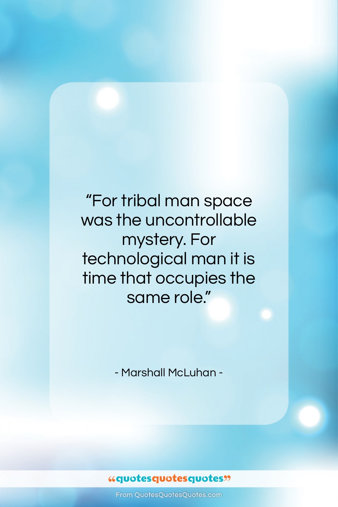 Marshall McLuhan quote: “For tribal man space was the uncontrollable…”- at QuotesQuotesQuotes.com