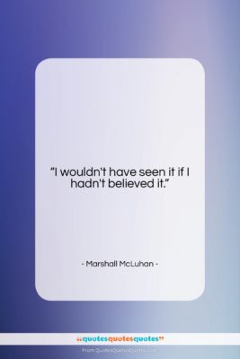Marshall McLuhan quote: “I wouldn’t have seen it if I…”- at QuotesQuotesQuotes.com