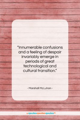 Marshall McLuhan quote: “Innumerable confusions and a feeling of despair…”- at QuotesQuotesQuotes.com