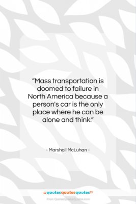 Marshall McLuhan quote: “Mass transportation is doomed to failure in…”- at QuotesQuotesQuotes.com