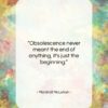 Marshall McLuhan quote: “Obsolescence never meant the end of anything,…”- at QuotesQuotesQuotes.com