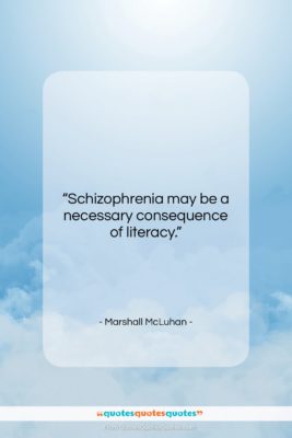 Marshall McLuhan quote: “Schizophrenia may be a necessary consequence of…”- at QuotesQuotesQuotes.com