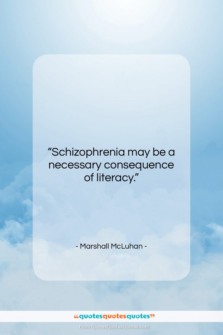 Marshall McLuhan quote: “Schizophrenia may be a necessary consequence of…”- at QuotesQuotesQuotes.com