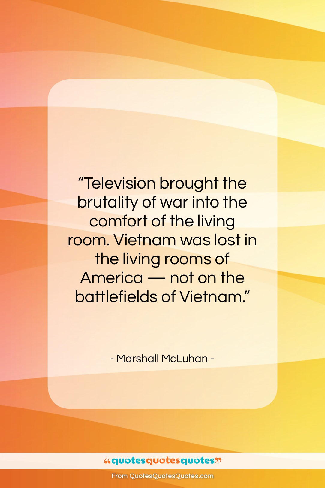 Marshall McLuhan quote: “Television brought the brutality of war into…”- at QuotesQuotesQuotes.com