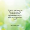 Marshall McLuhan quote: “The car has become the carapace, the…”- at QuotesQuotesQuotes.com