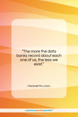 Marshall McLuhan quote: “The more the data banks record about…”- at QuotesQuotesQuotes.com