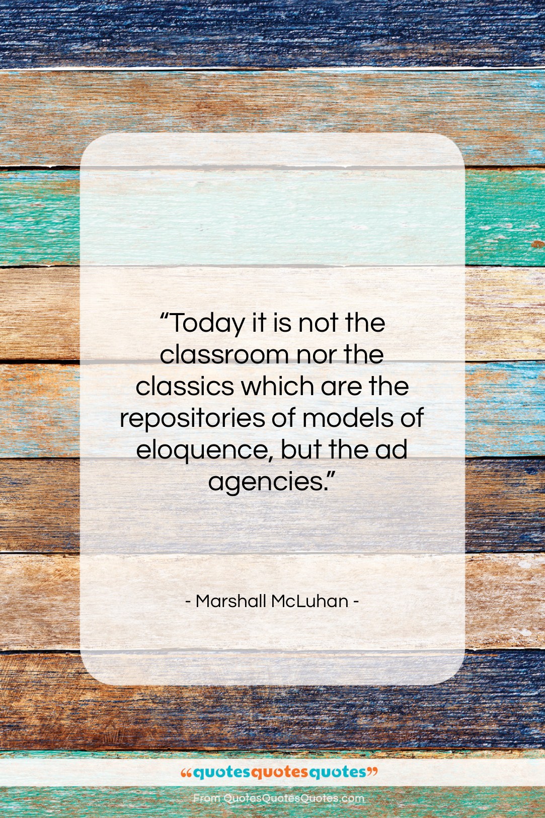 Marshall McLuhan quote: “Today it is not the classroom nor…”- at QuotesQuotesQuotes.com