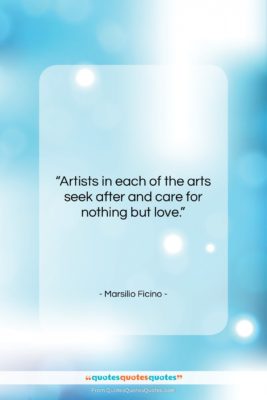 Marsilio Ficino quote: “Artists in each of the arts seek…”- at QuotesQuotesQuotes.com