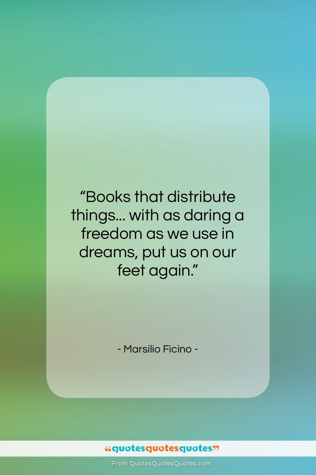 Marsilio Ficino quote: “Books that distribute things… with as daring…”- at QuotesQuotesQuotes.com