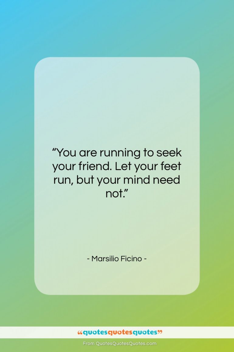 Marsilio Ficino quote: “You are running to seek your friend….”- at QuotesQuotesQuotes.com