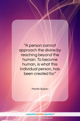 Martin Buber quote: “A person cannot approach the divine by…”- at QuotesQuotesQuotes.com