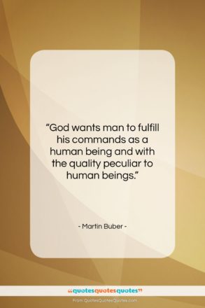 Martin Buber quote: “God wants man to fulfill his commands…”- at QuotesQuotesQuotes.com