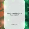 Martin Buber quote: “Play is the exultation of the possible….”- at QuotesQuotesQuotes.com