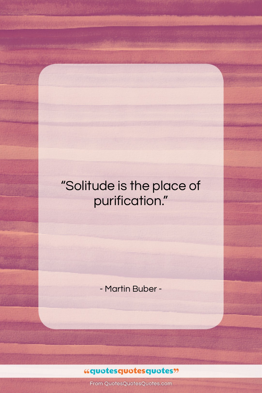 Martin Buber quote: “Solitude is the place of purification….”- at QuotesQuotesQuotes.com