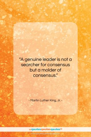 Martin Luther King, Jr. quote: “A genuine leader is not a searcher…”- at QuotesQuotesQuotes.com