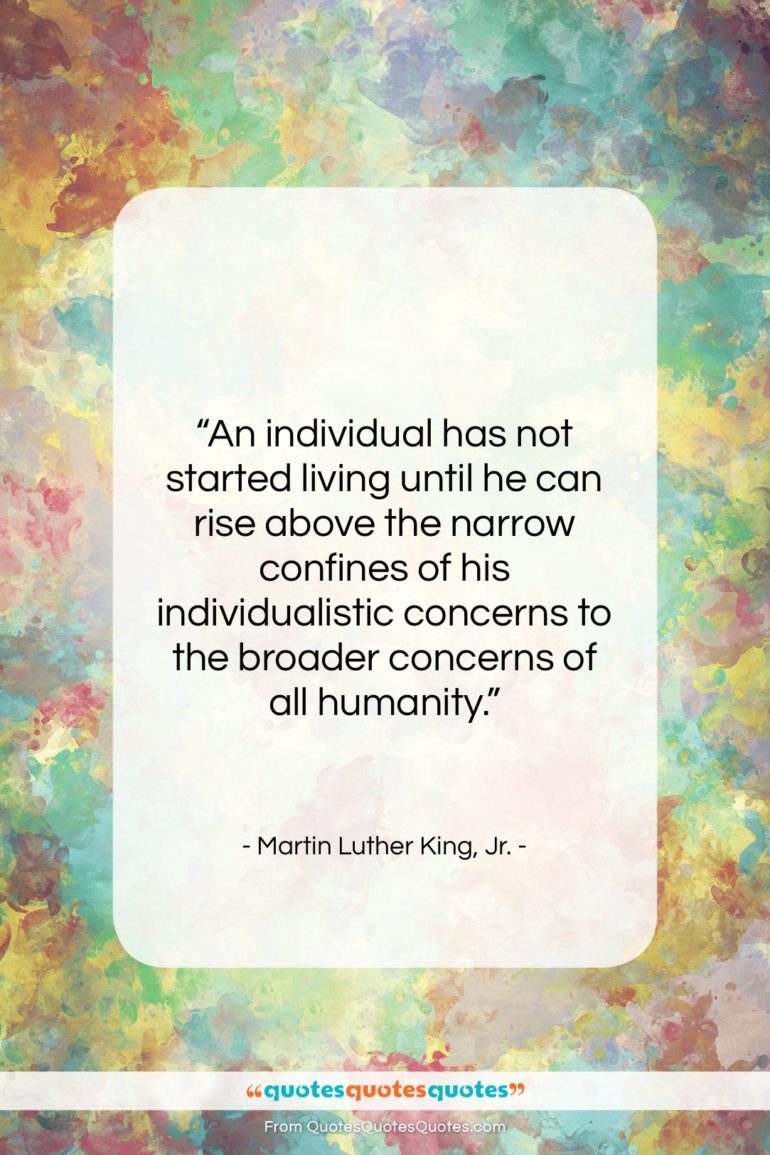 Martin Luther King, Jr. quote: “An individual has not started living until…”- at QuotesQuotesQuotes.com