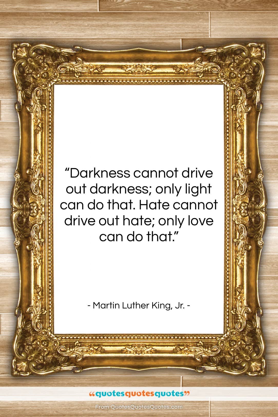 Martin Luther King, Jr. quote: “Darkness cannot drive out darkness; only light…”- at QuotesQuotesQuotes.com