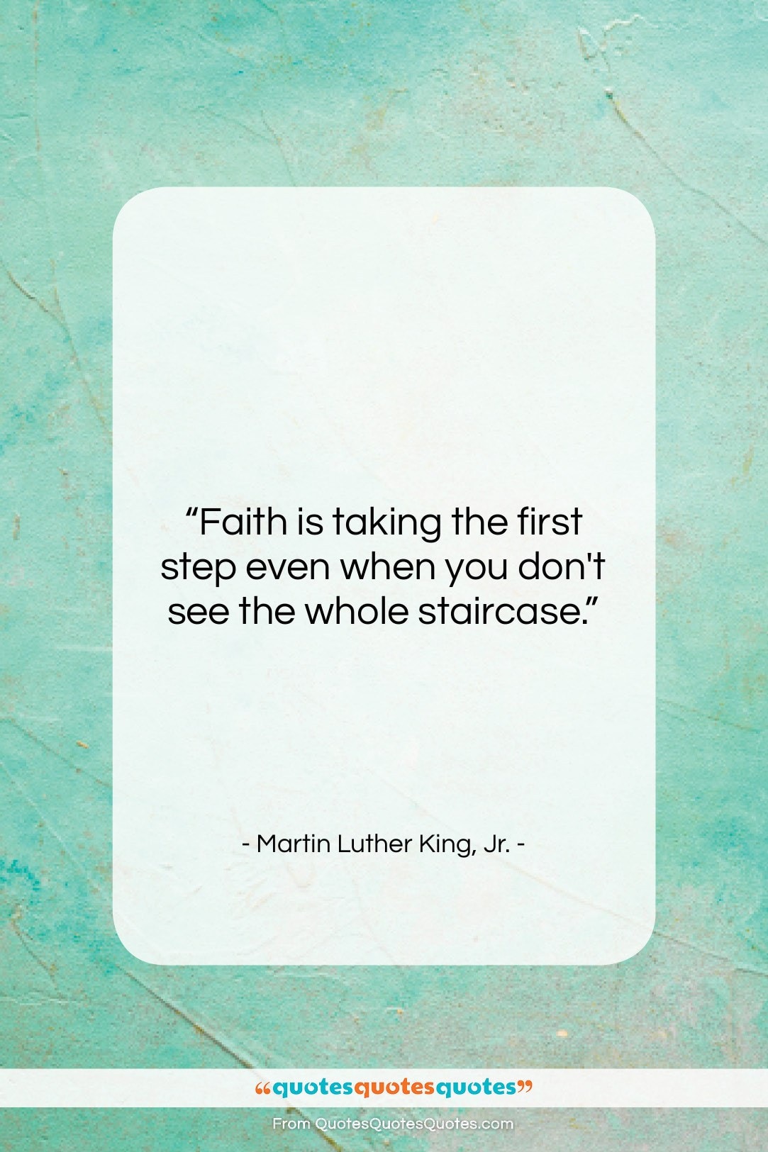 Martin Luther King, Jr. quote: “Faith is taking the first step even…”- at QuotesQuotesQuotes.com