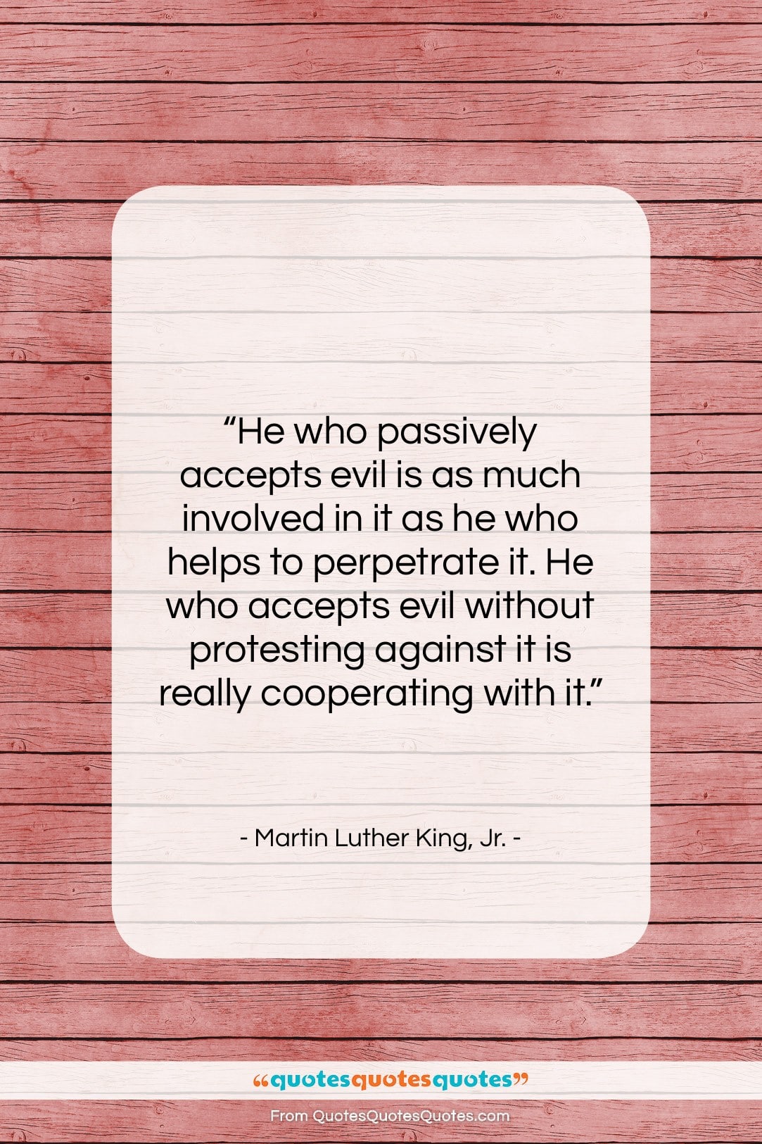 Martin Luther King, Jr. quote: “He who passively accepts evil is as…”- at QuotesQuotesQuotes.com