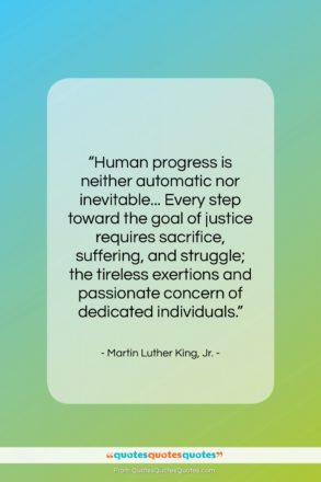 Martin Luther King, Jr. quote: “Human progress is neither automatic nor inevitable……”- at QuotesQuotesQuotes.com