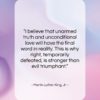 Martin Luther King, Jr. quote: “I believe that unarmed truth and unconditional…”- at QuotesQuotesQuotes.com