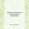 Martin Luther King, Jr. quote: “Injustice anywhere is a threat to justice…”- at QuotesQuotesQuotes.com