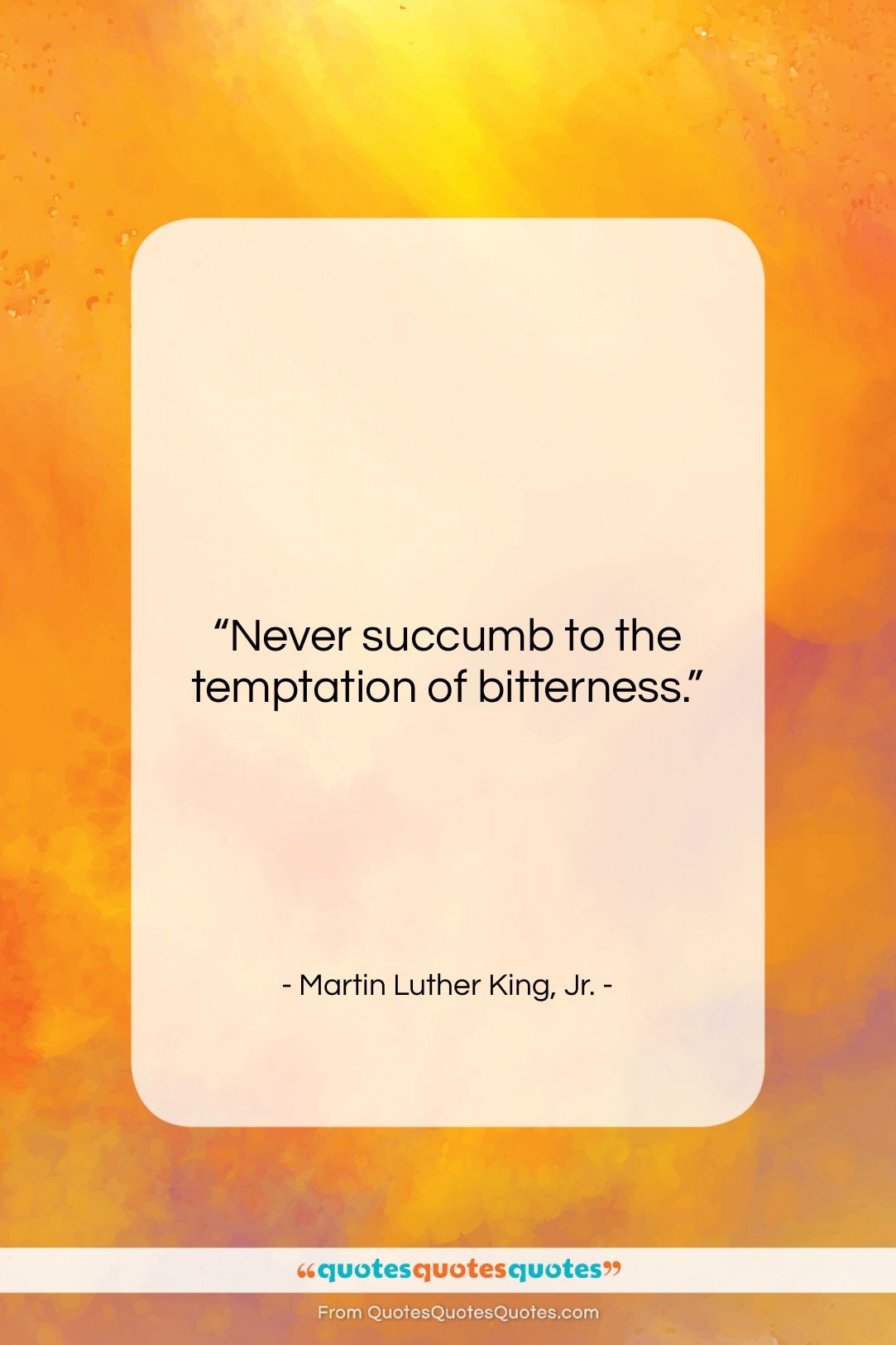 Martin Luther King, Jr. quote: “Never succumb to the temptation of bitterness….”- at QuotesQuotesQuotes.com