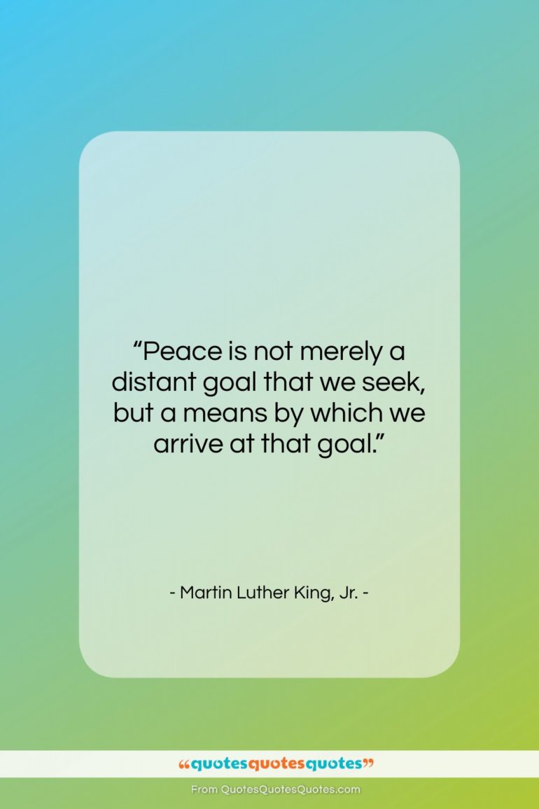 Martin Luther King, Jr. quote: “Peace is not merely a distant goal…”- at QuotesQuotesQuotes.com