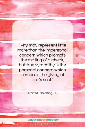 Martin Luther King, Jr. quote: “Pity may represent little more than the…”- at QuotesQuotesQuotes.com