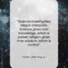 Martin Luther King, Jr. quote: “Science investigates; religion interprets. Science…”- at QuotesQuotesQuotes.com