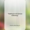 Martin Luther King, Jr. quote: “Seeing is not always believing….”- at QuotesQuotesQuotes.com