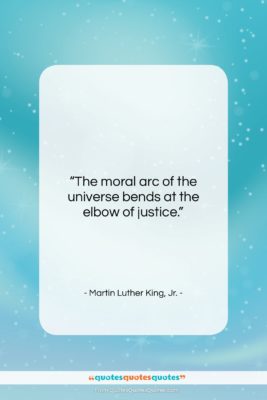 Martin Luther King, Jr. quote: “The moral arc of the universe bends…”- at QuotesQuotesQuotes.com