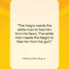 Martin Luther King, Jr. quote: “The Negro needs the white man to…”- at QuotesQuotesQuotes.com
