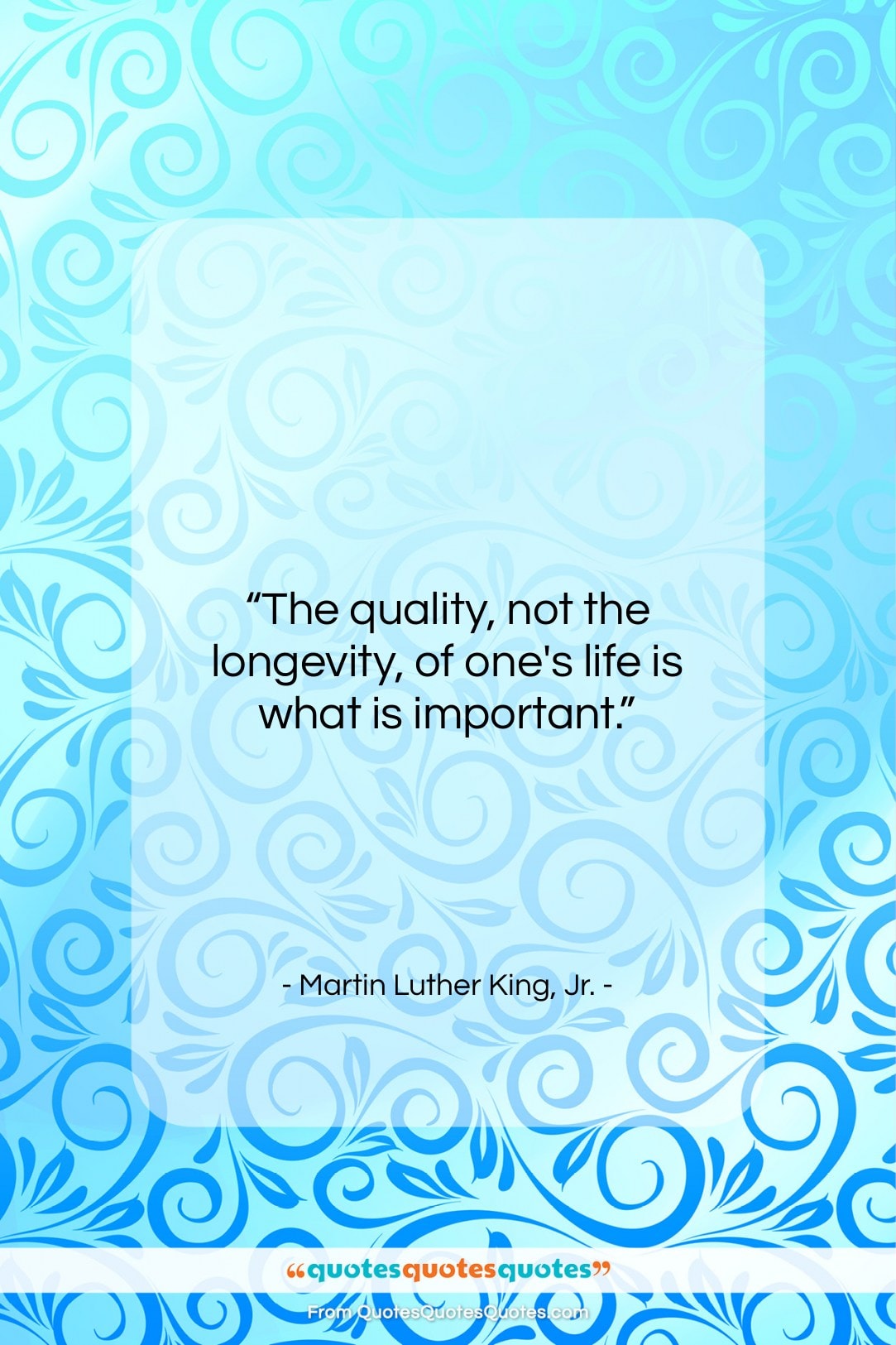 Martin Luther King, Jr. quote: “The quality, not the longevity, of one’s…”- at QuotesQuotesQuotes.com