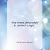 Martin Luther King, Jr. quote: “The time is always right to do…”- at QuotesQuotesQuotes.com