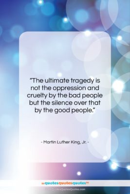 Martin Luther King, Jr. quote: “The ultimate tragedy is not the oppression…”- at QuotesQuotesQuotes.com