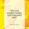Martin Luther King, Jr. quote: “We have guided missiles, and misguided men.”- at QuotesQuotesQuotes.com