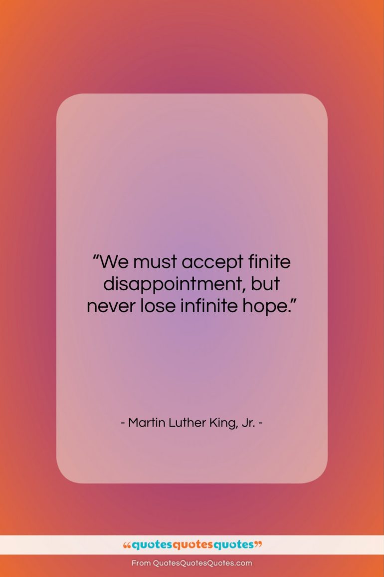 Martin Luther King, Jr. quote: “We must accept finite disappointment, but never…”- at QuotesQuotesQuotes.com