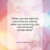 Martin Luther King, Jr. quote: “When you are right you cannot be…”- at QuotesQuotesQuotes.com