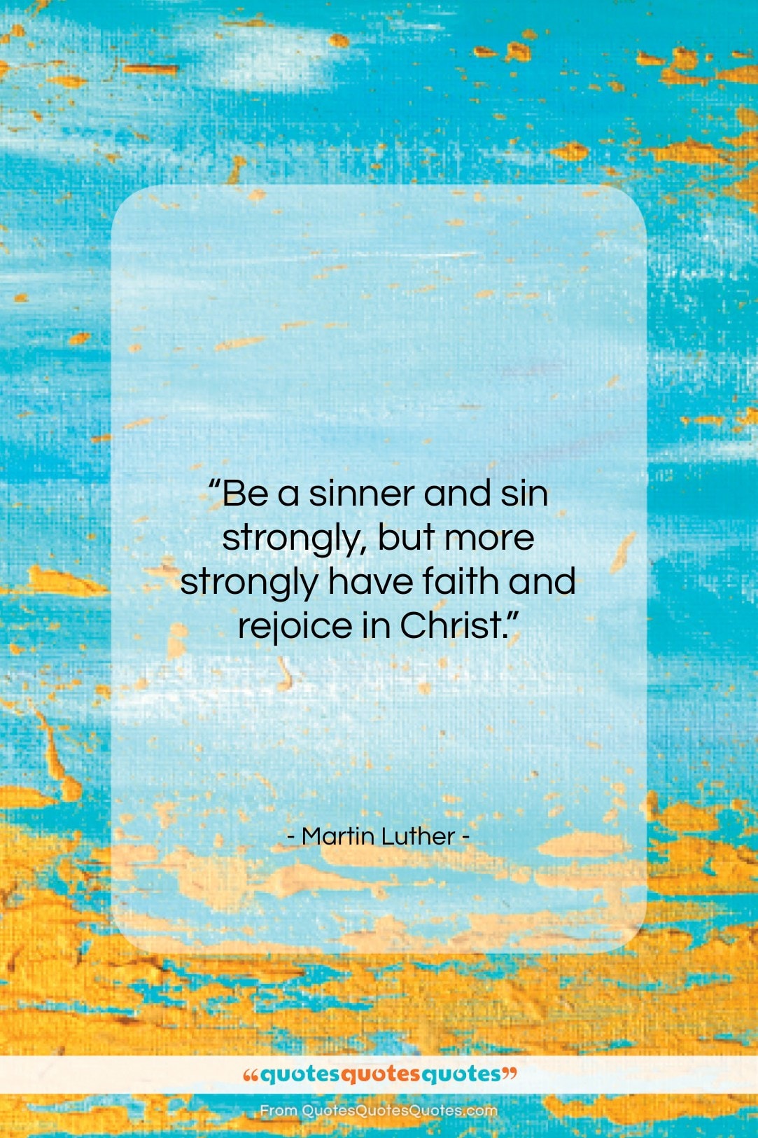 Martin Luther quote: “Be a sinner and sin strongly, but…”- at QuotesQuotesQuotes.com