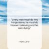 Martin Luther quote: “Every man must do two things alone;…”- at QuotesQuotesQuotes.com