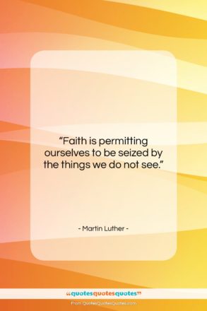 Martin Luther quote: “Faith is permitting ourselves to be seized…”- at QuotesQuotesQuotes.com