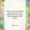 Martin Luther quote: “Grant that I may not pray alone…”- at QuotesQuotesQuotes.com